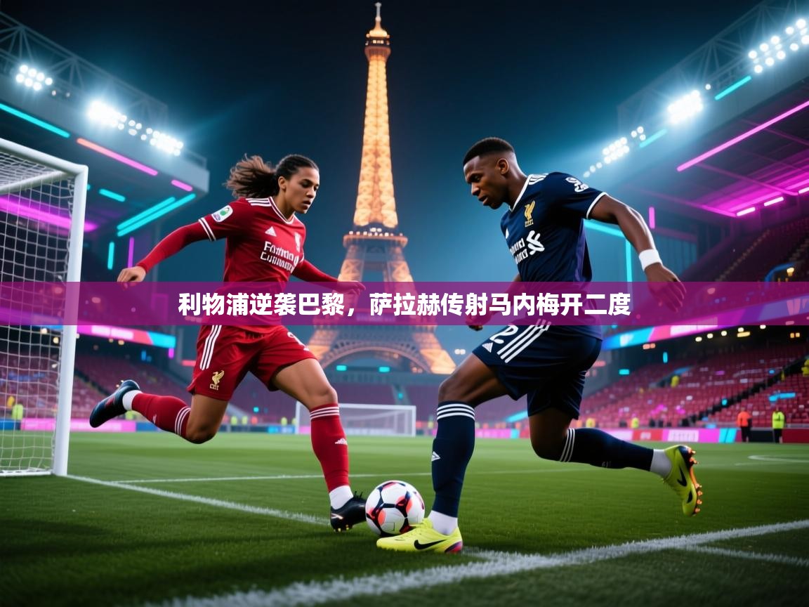 利物浦逆袭巴黎，萨拉赫传射马内梅开二度  第2张
