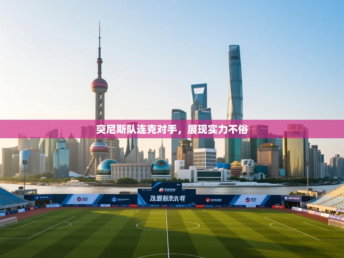 突尼斯队连克对手，展现实力不俗  第2张