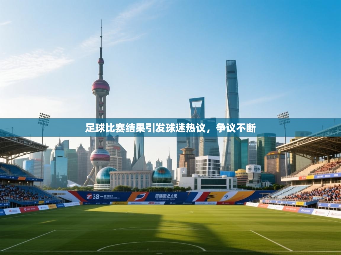 足球比赛结果引发球迷热议，争议不断  第1张
