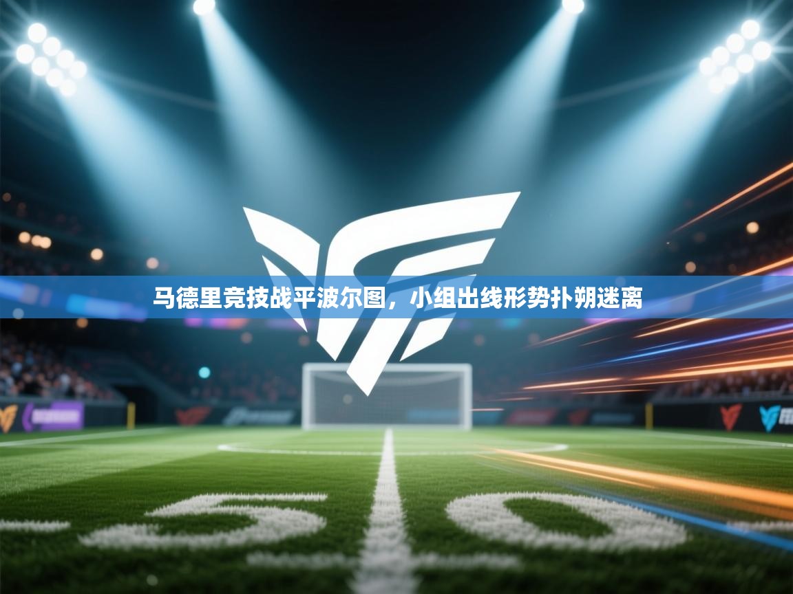 马德里竞技战平波尔图,小组出线形势扑朔迷离 第1张